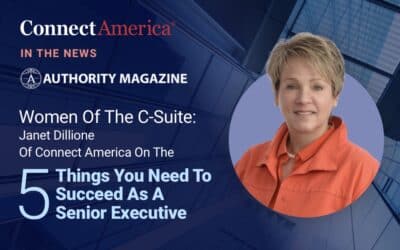 Women Of The C-Suite: Janet Dillione Of Connect America On The Five Things You Need To Succeed As A Senior Executive